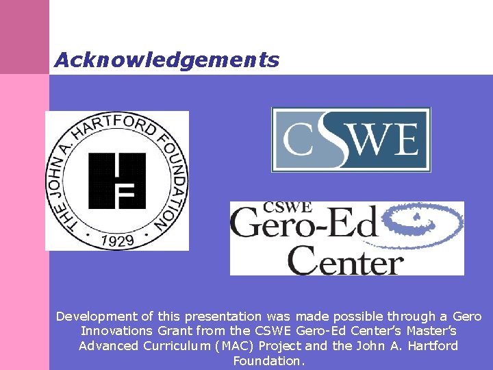 Acknowledgements Development of this presentation was made possible through a Gero Innovations Grant from