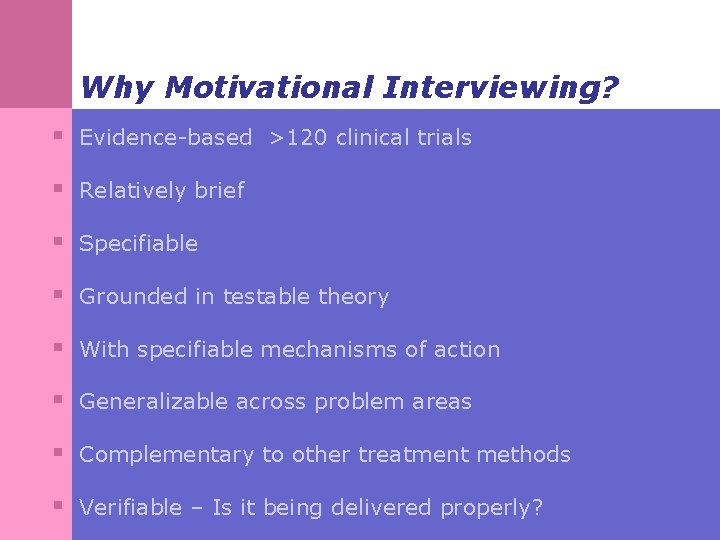 Why Motivational Interviewing? § Evidence-based >120 clinical trials § Relatively brief § Specifiable §