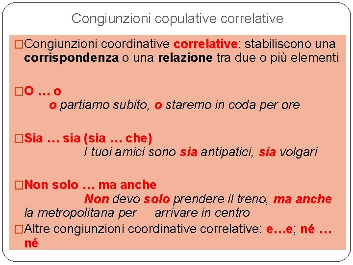 Congiunzioni copulative correlative �Congiunzioni coordinative correlative: correlative stabiliscono una corrispondenza o una relazione tra