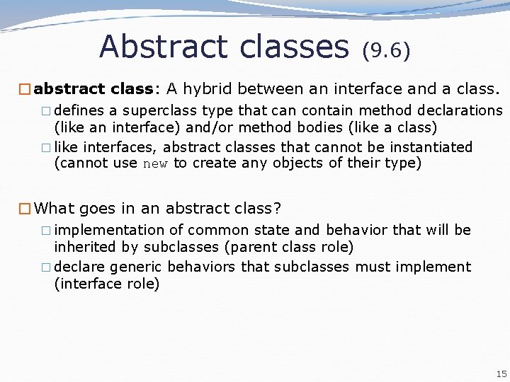 Abstract classes (9. 6) �abstract class: A hybrid between an interface and a class.