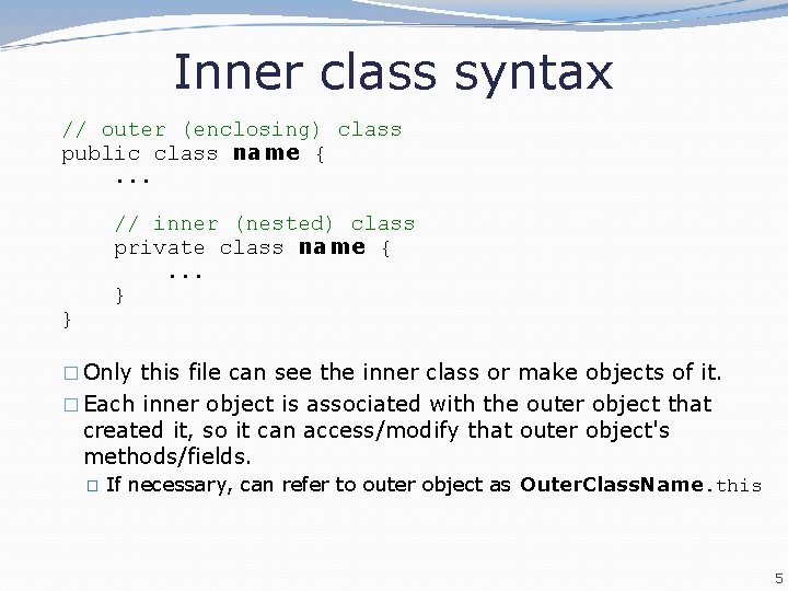 Inner class syntax // outer (enclosing) class public class name {. . . //