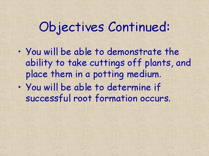 Objectives Continued: • You will be able to demonstrate the ability to take cuttings