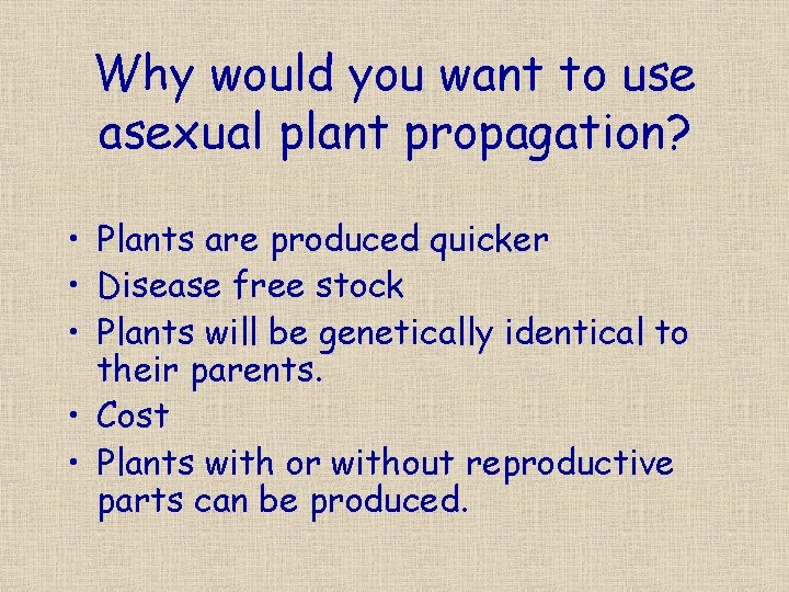 Why would you want to use asexual plant propagation? • Plants are produced quicker
