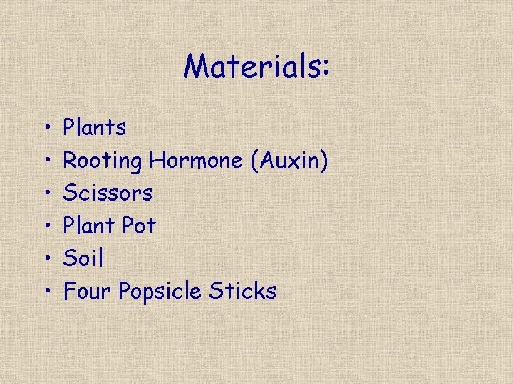 Materials: • • • Plants Rooting Hormone (Auxin) Scissors Plant Pot Soil Four Popsicle
