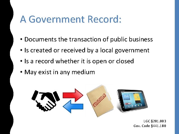 A Government Record: • Documents the transaction of public business • Is created or