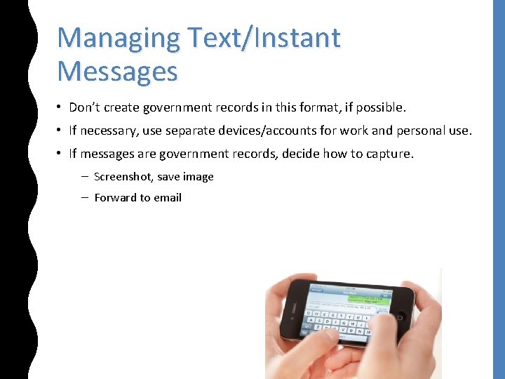 Managing Text/Instant Messages • Don’t create government records in this format, if possible. •