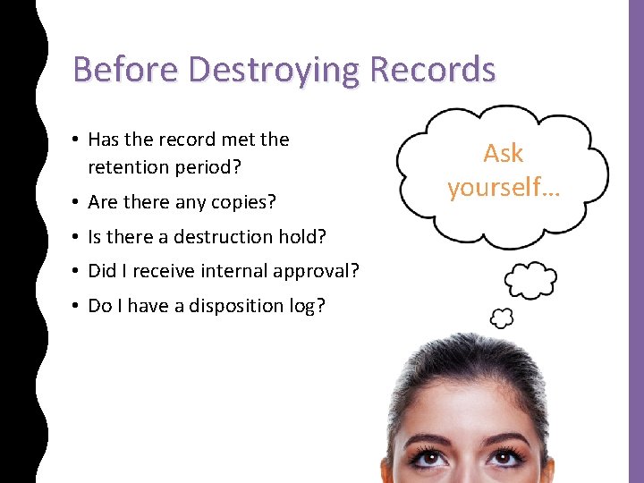 Before Destroying Records • Has the record met the retention period? • Are there