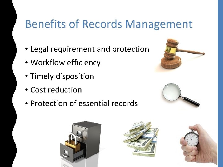 Benefits of Records Management • Legal requirement and protection • Workflow efficiency • Timely