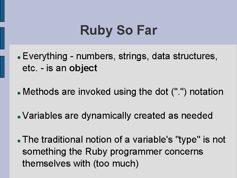 Ruby So Far Everything - numbers, strings, data structures, etc. - is an object