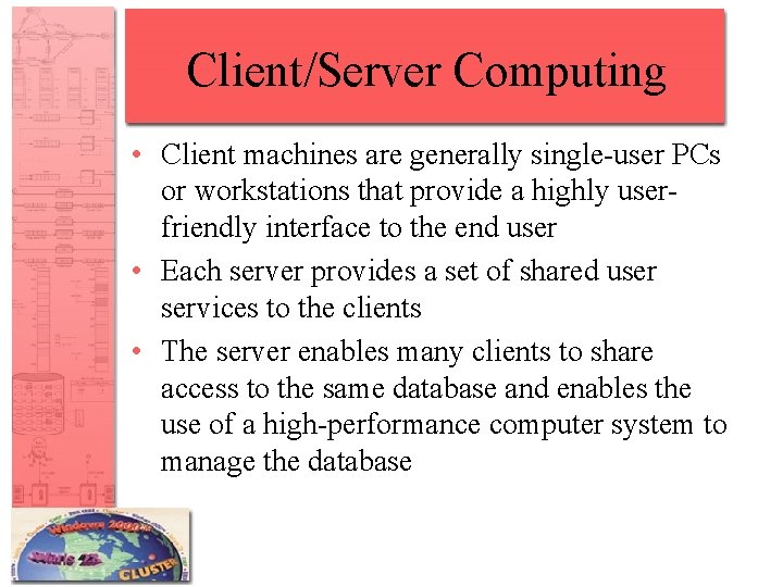 Client/Server Computing • Client machines are generally single-user PCs or workstations that provide a