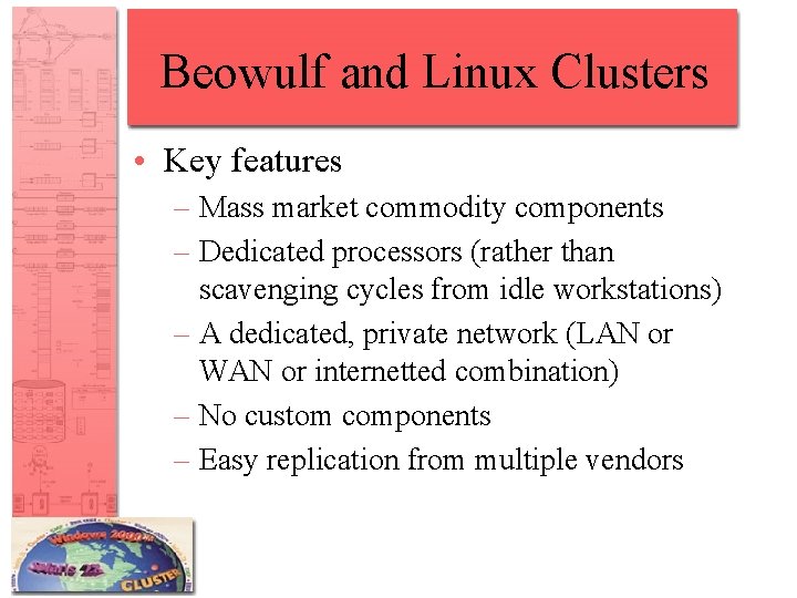 Beowulf and Linux Clusters • Key features – Mass market commodity components – Dedicated