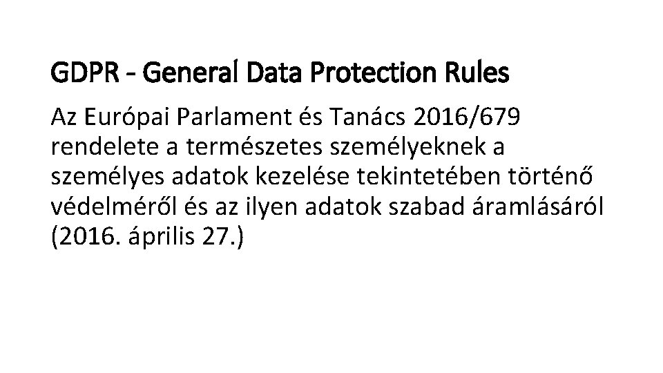GDPR - General Data Protection Rules Az Európai Parlament és Tanács 2016/679 rendelete a