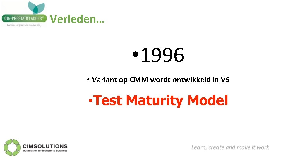 Verleden… • 1996 • Variant op CMM wordt ontwikkeld in VS • Test Maturity