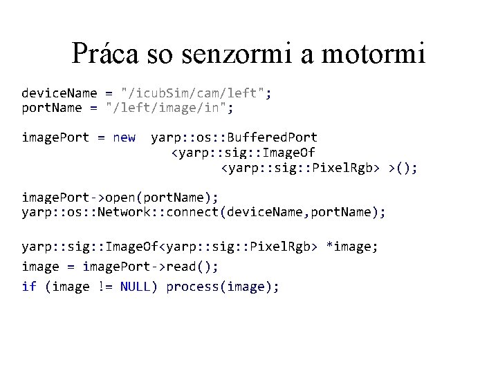 Práca so senzormi a motormi device. Name = "/icub. Sim/cam/left"; port. Name = "/left/image/in";