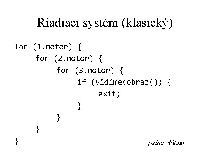 Riadiaci systém (klasický) for (1. motor) { for (2. motor) { for (3. motor)