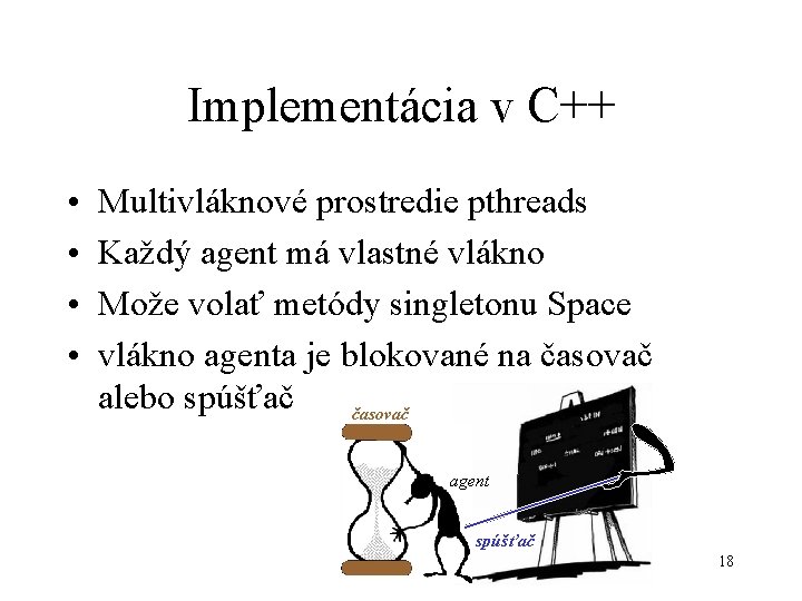 Implementácia v C++ • • Multivláknové prostredie pthreads Každý agent má vlastné vlákno Može