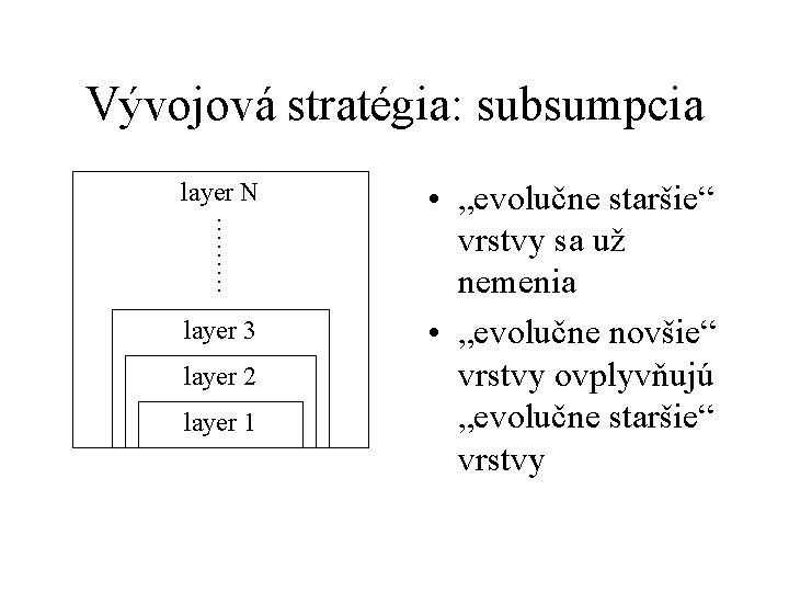 Vývojová stratégia: subsumpcia ……… layer N layer 3 layer 2 layer 1 • „evolučne