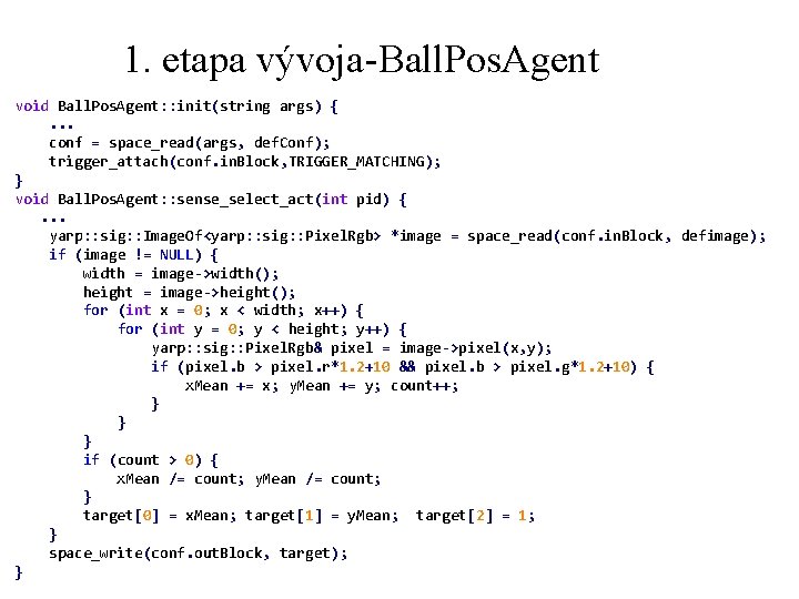 1. etapa vývoja-Ball. Pos. Agent void Ball. Pos. Agent: : init(string args) {. .