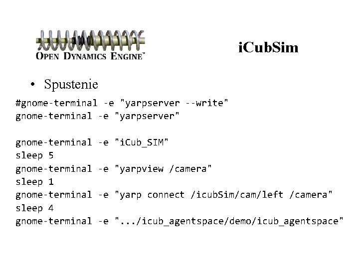 i. Cub. Sim • Spustenie #gnome-terminal -e "yarpserver --write" gnome-terminal -e "yarpserver" gnome-terminal sleep
