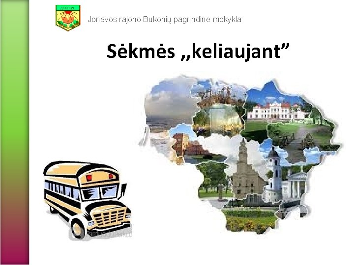 Jonavos rajono Bukonių pagrindinė mokykla Sėkmės , , keliaujant” 
