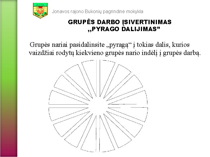 Jonavos rajono Bukonių pagrindinė mokykla GRUPĖS DARBO ĮSIVERTINIMAS , , PYRAGO DALIJIMAS” Grupės nariai