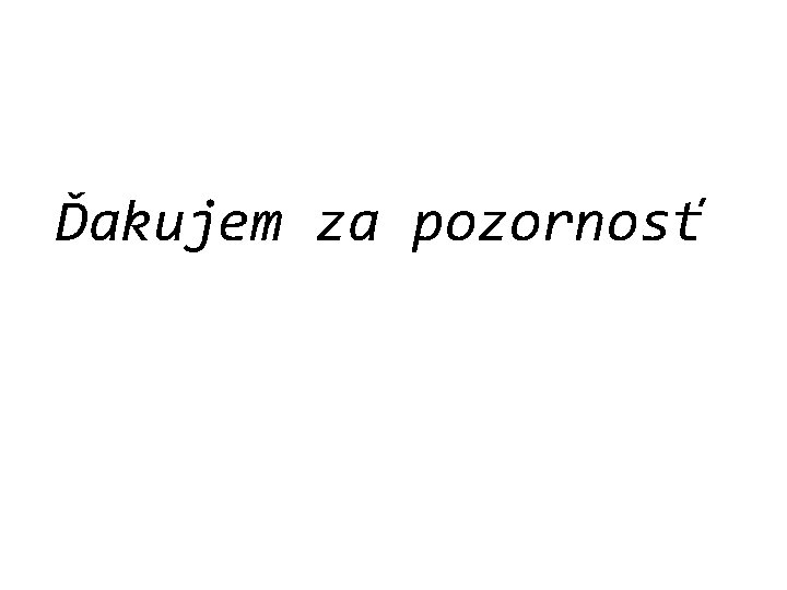 Ďakujem za pozornosť 