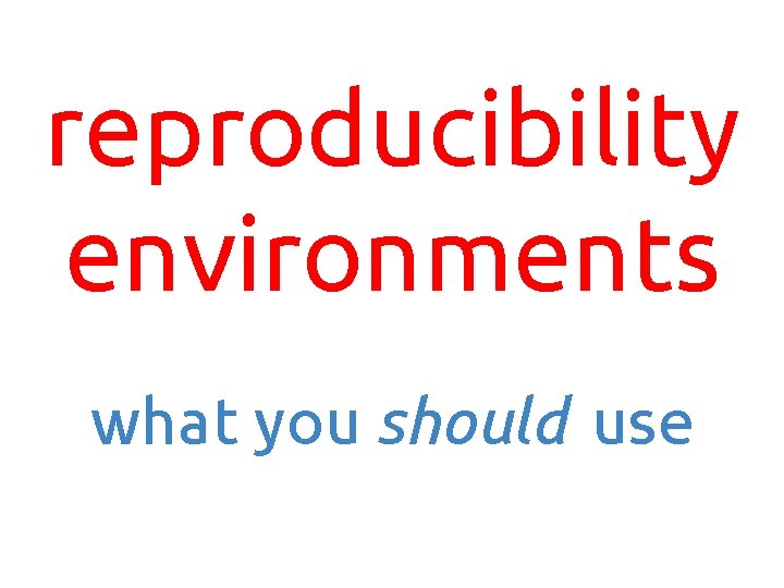 reproducibility environments what you should use 