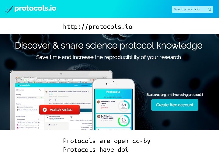 http: //protocols. io Protocols are open cc-by Protocols have doi 