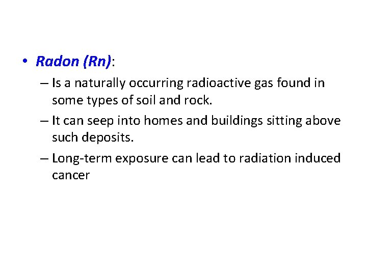  • Radon (Rn): – Is a naturally occurring radioactive gas found in some