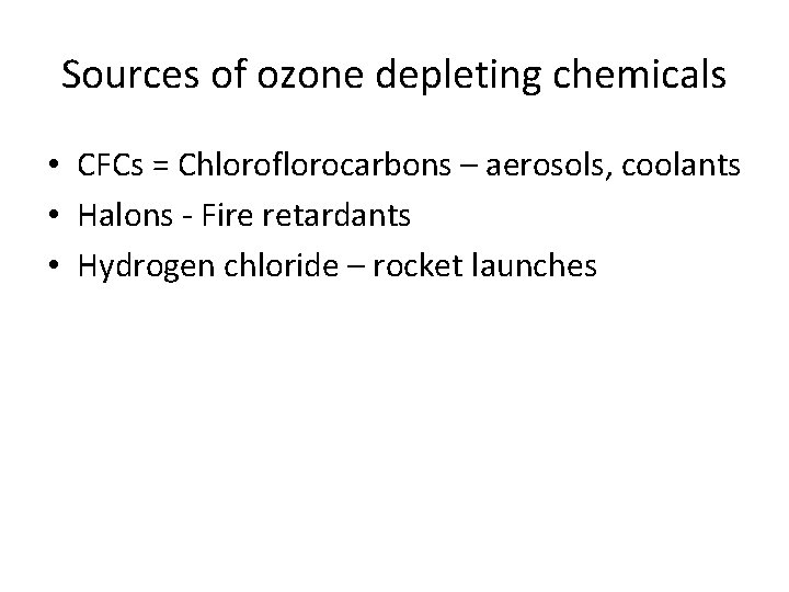 Sources of ozone depleting chemicals • CFCs = Chloroflorocarbons – aerosols, coolants • Halons