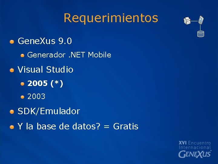 Requerimientos Gene. Xus 9. 0 Generador. NET Mobile Visual Studio 2005 (*) 2003 SDK/Emulador