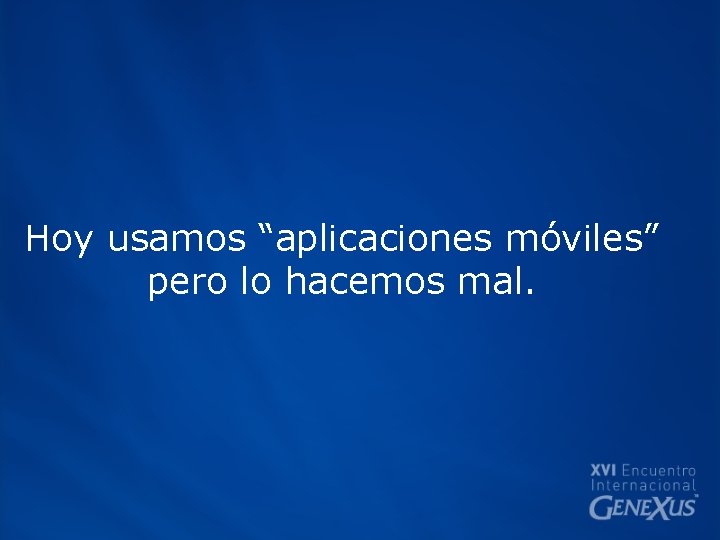 Hoy usamos “aplicaciones móviles” pero lo hacemos mal. 