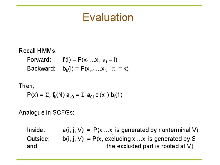 Evaluation Recall HMMs: Forward: fl(i) = P(x 1…xi, i = l) Backward: bk(i) =