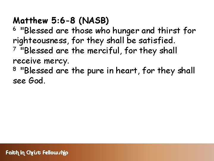 Matthew 5: 6 -8 (NASB) 6 "Blessed are those who hunger and thirst for