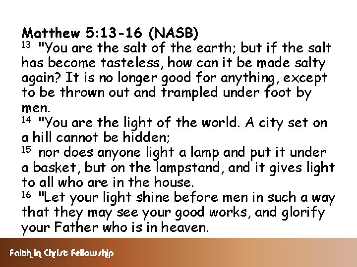 Matthew 5: 13 -16 (NASB) 13 "You are the salt of the earth; but