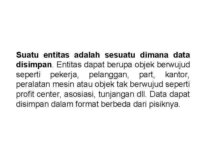 Suatu entitas adalah sesuatu dimana data disimpan. Entitas dapat berupa objek berwujud seperti pekerja,