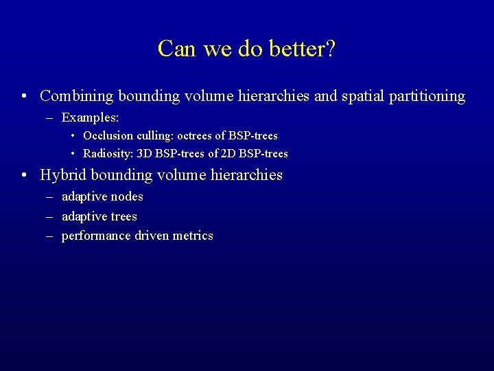 Can we do better? • Combining bounding volume hierarchies and spatial partitioning – Examples: