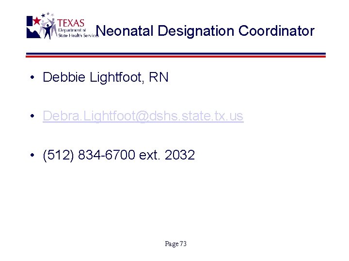 Neonatal Designation Coordinator • Debbie Lightfoot, RN • Debra. Lightfoot@dshs. state. tx. us •