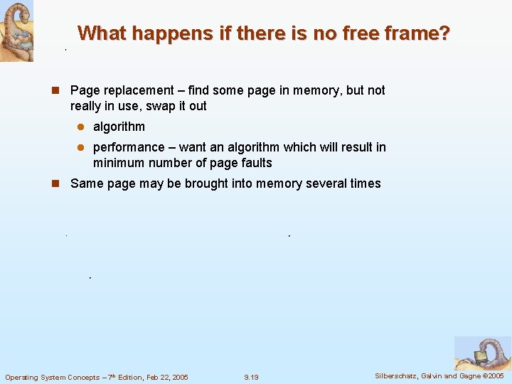 What happens if there is no free frame? n Page replacement – find some
