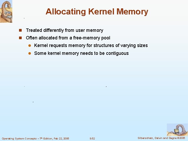 Allocating Kernel Memory n Treated differently from user memory n Often allocated from a