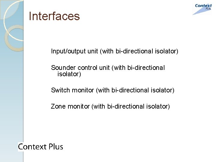 Interfaces Input/output unit (with bi-directional isolator) Sounder control unit (with bi-directional isolator) Switch monitor