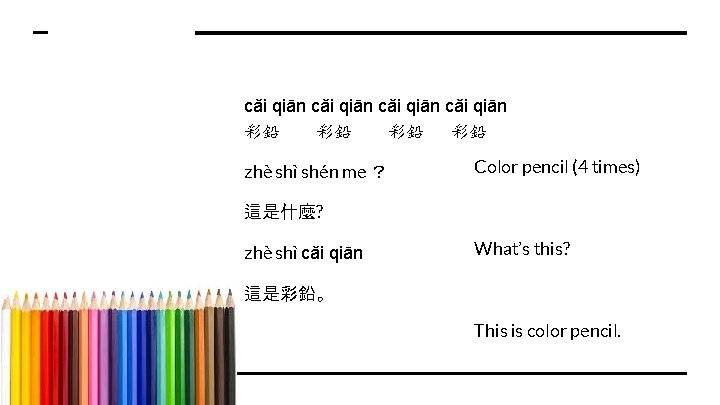 cǎi qiān 彩鉛 彩鉛 zhè shì shén me ？ Color pencil (4 times) 這是什麼?