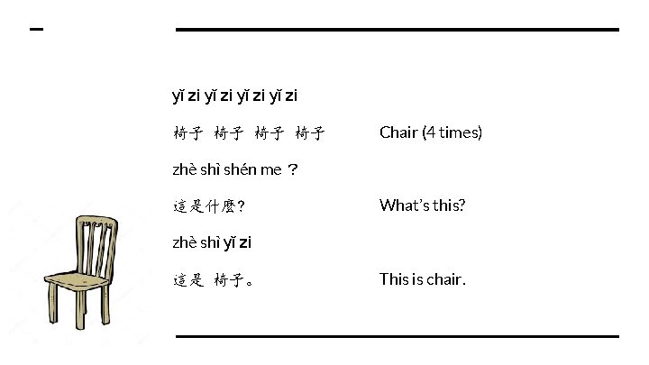 yǐ zi 椅子 椅子 Chair (4 times) zhè shì shén me ？ 這是什麼? What’s