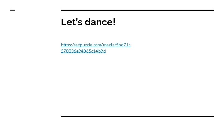 Let’s dance! https: //edpuzzle. com/media/5 bd 71 c 570336 e 94065 c 14 b