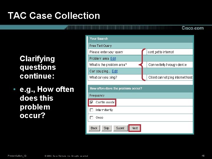 TAC Case Collection Clarifying questions continue: • e. g. , How often does this