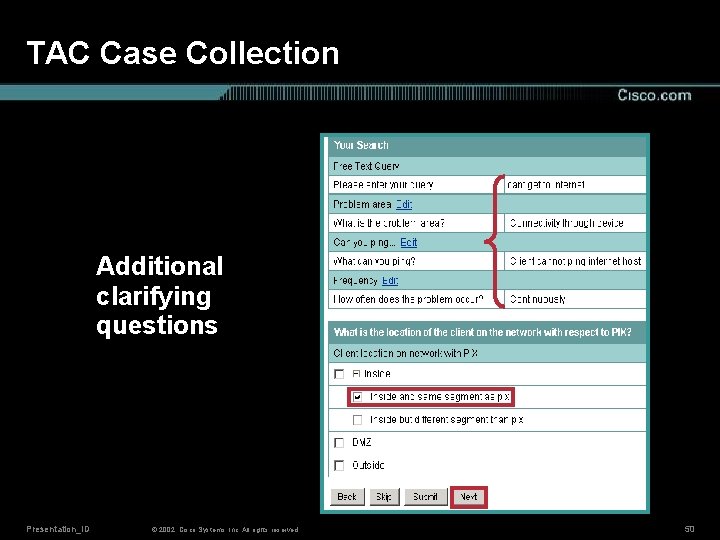 TAC Case Collection Additional clarifying questions Presentation_ID © 2002, Cisco Systems, Inc. All rights