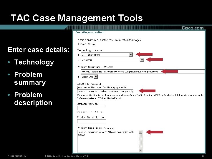 TAC Case Management Tools Enter case details: • Technology • Problem summary • Problem