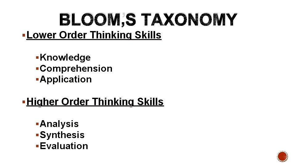 BLOOM’S TAXONOMY § Lower Order Thinking Skills § Knowledge § Comprehension § Application §