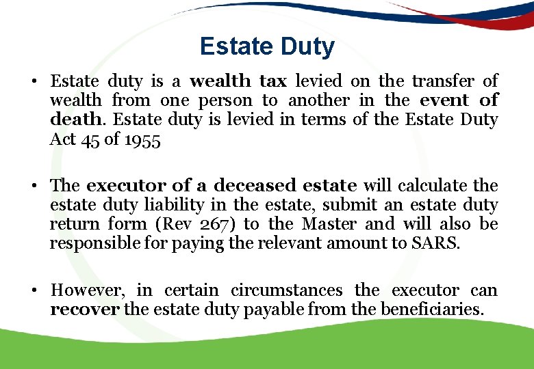 Estate Duty • Estate duty is a wealth tax levied on the transfer of