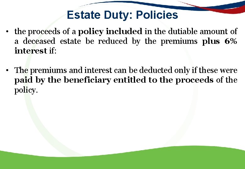 Estate Duty: Policies • the proceeds of a policy included in the dutiable amount